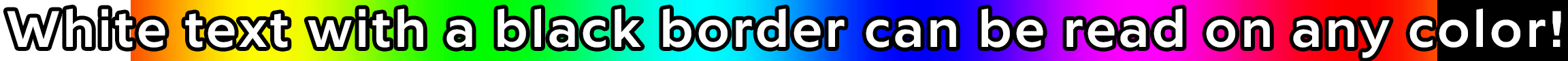 White text with a black border can be read on any color!